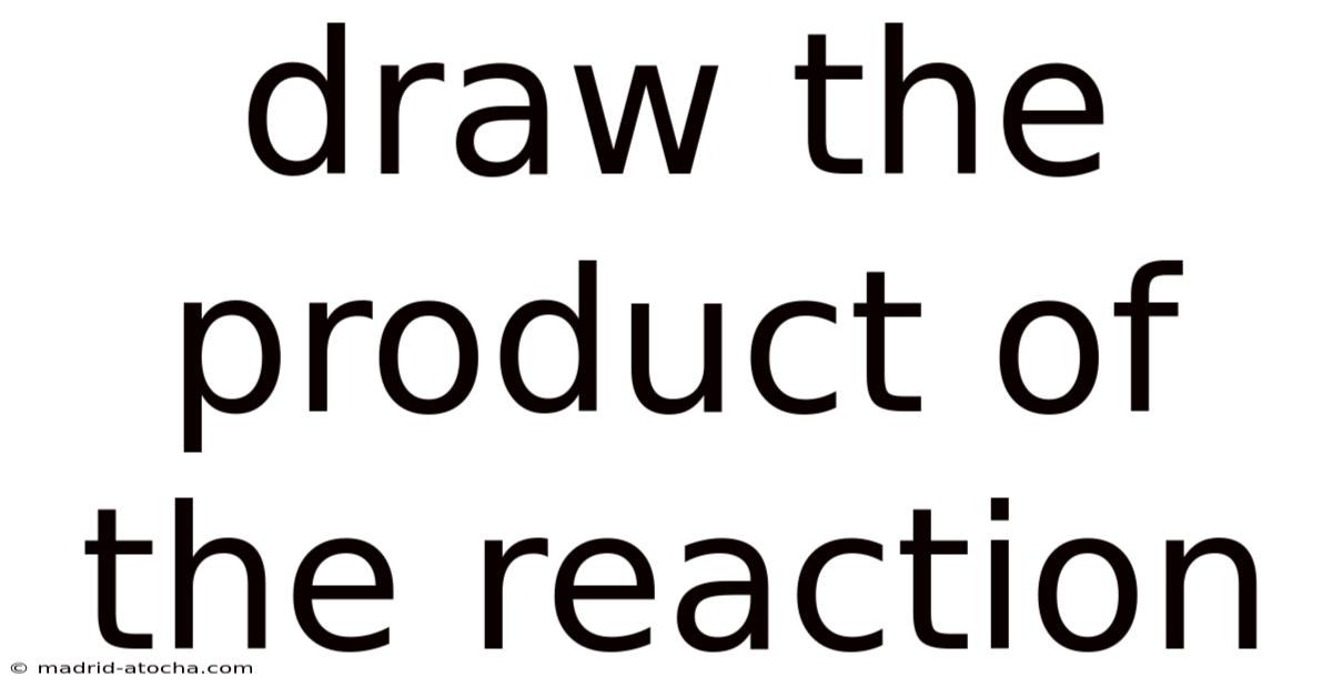 Draw The Product Of The Reaction