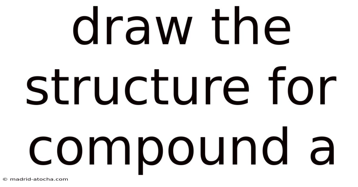 Draw The Structure For Compound A