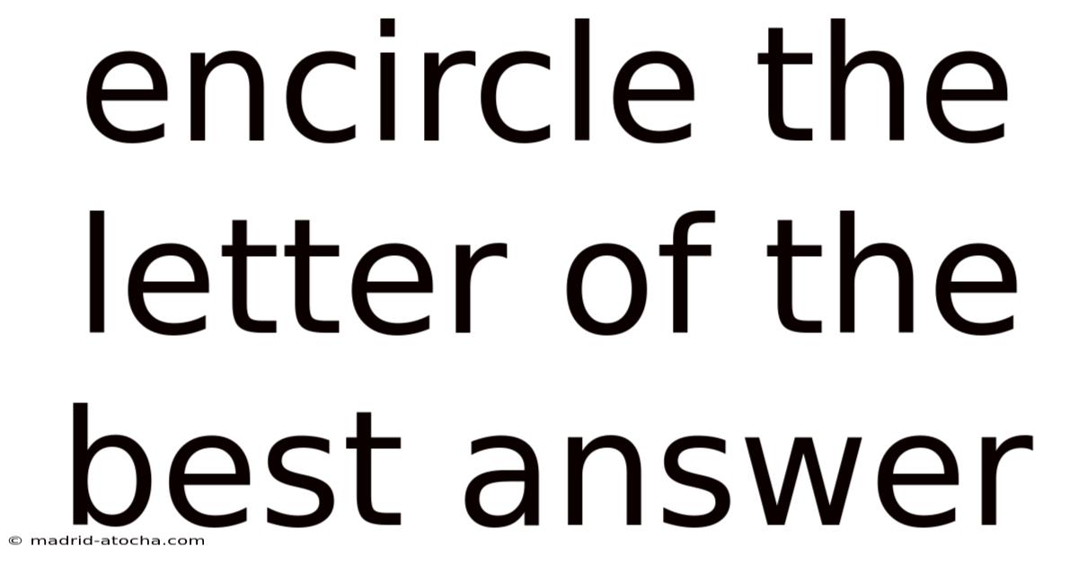Encircle The Letter Of The Best Answer