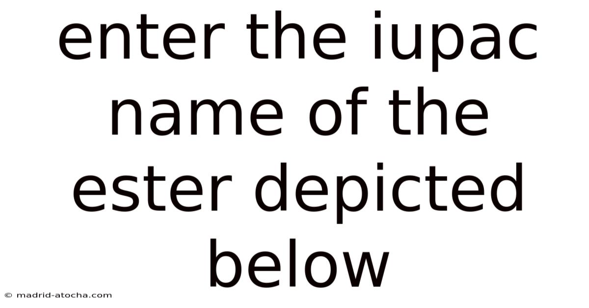 Enter The Iupac Name Of The Ester Depicted Below