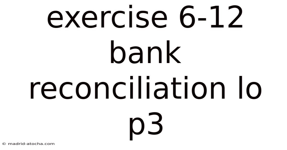 Exercise 6-12 Bank Reconciliation Lo P3