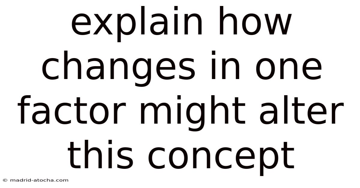Explain How Changes In One Factor Might Alter This Concept