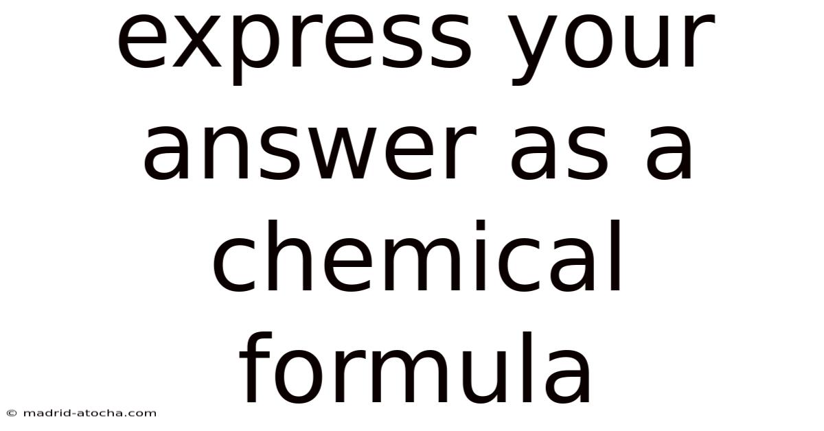 Express Your Answer As A Chemical Formula