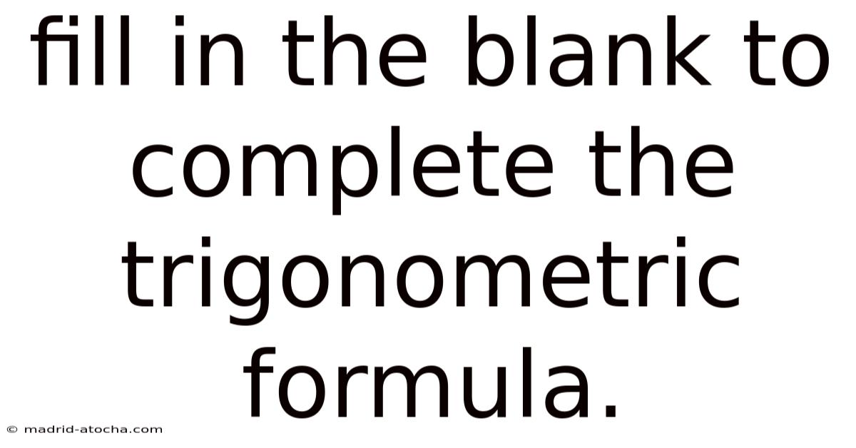 Fill In The Blank To Complete The Trigonometric Formula.