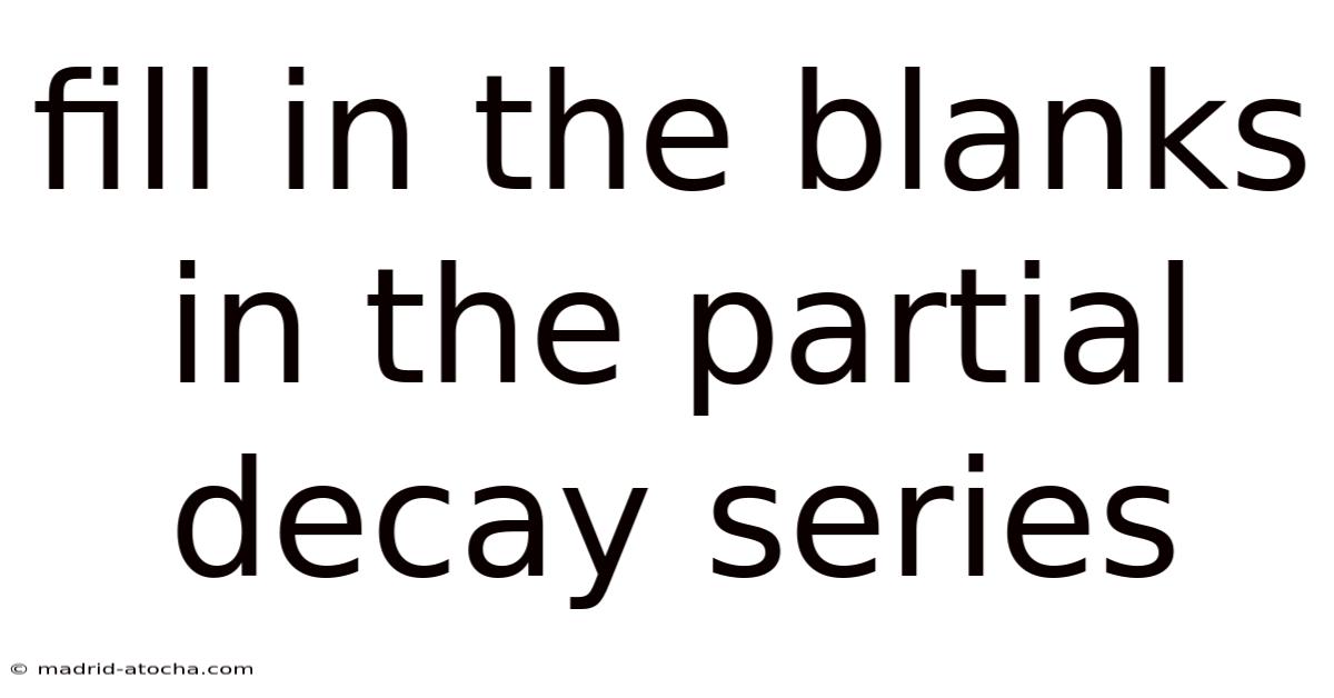 Fill In The Blanks In The Partial Decay Series