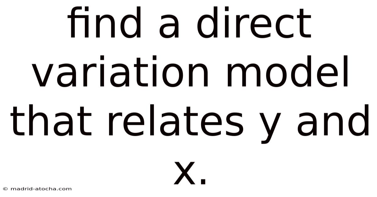 Find A Direct Variation Model That Relates Y And X.