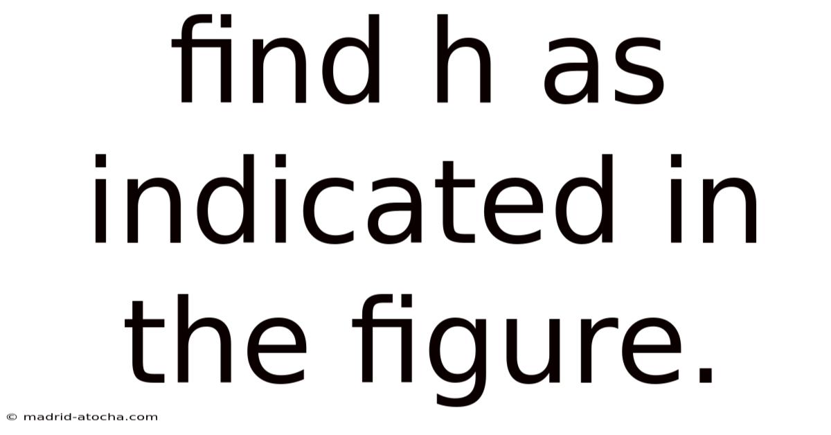 Find H As Indicated In The Figure.