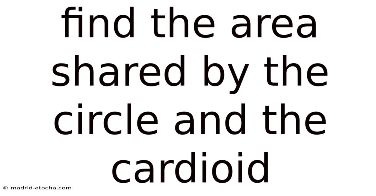 Find The Area Shared By The Circle And The Cardioid