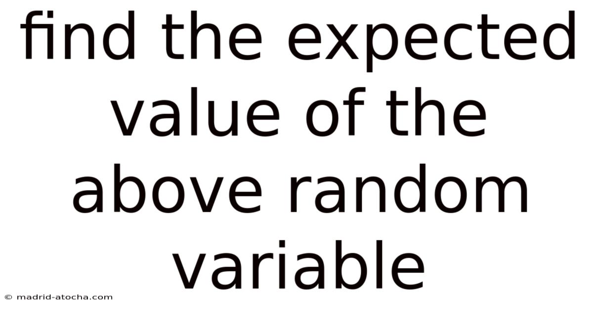 Find The Expected Value Of The Above Random Variable