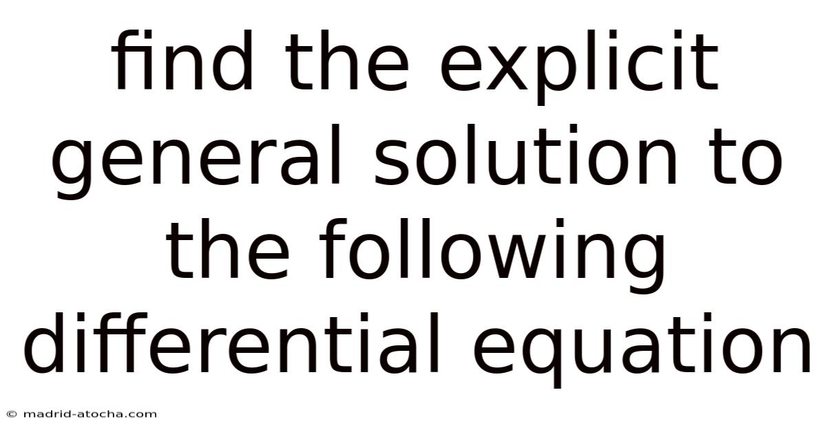 Find The Explicit General Solution To The Following Differential Equation.