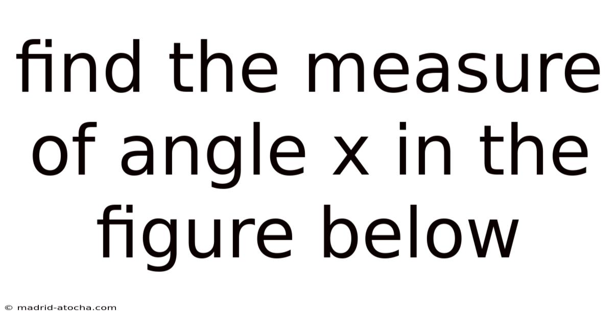 Find The Measure Of Angle X In The Figure Below