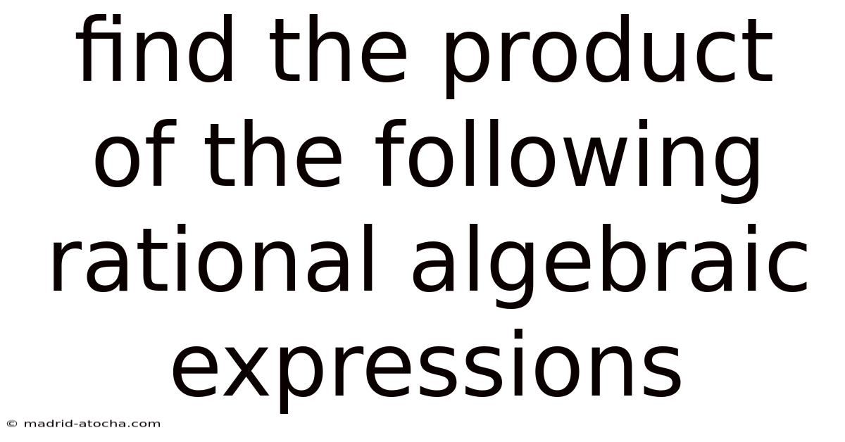 Find The Product Of The Following Rational Algebraic Expressions