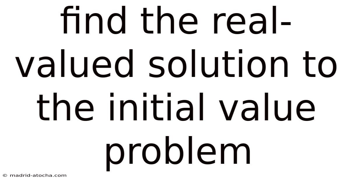 Find The Real-valued Solution To The Initial Value Problem