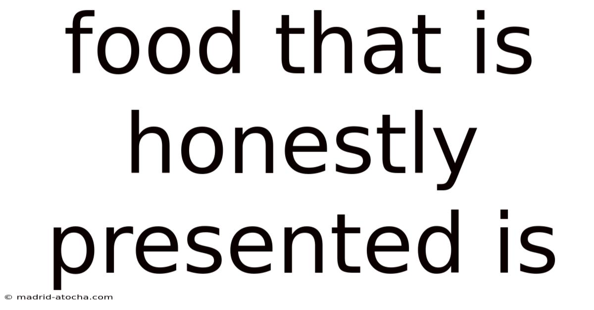 Food That Is Honestly Presented Is