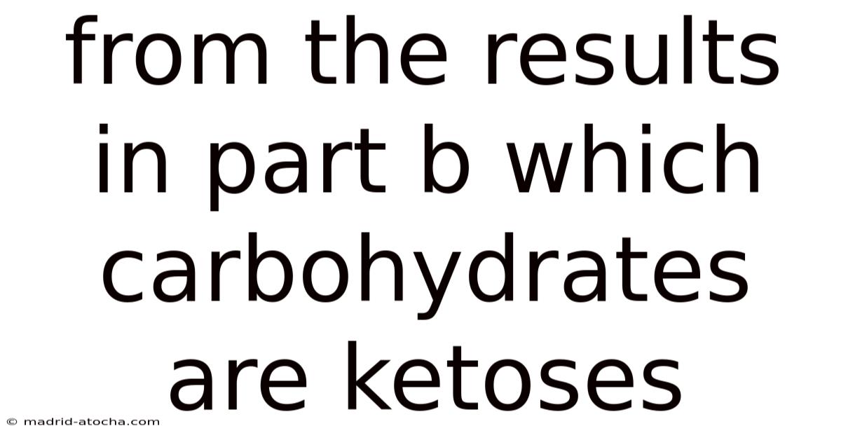 From The Results In Part B Which Carbohydrates Are Ketoses