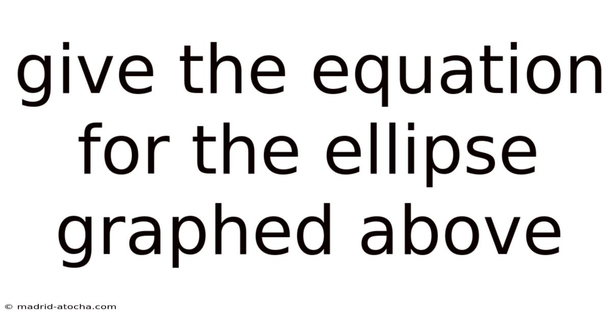 Give The Equation For The Ellipse Graphed Above