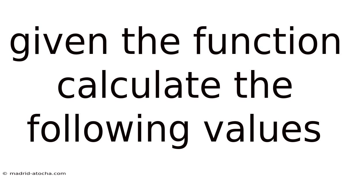 Given The Function Calculate The Following Values