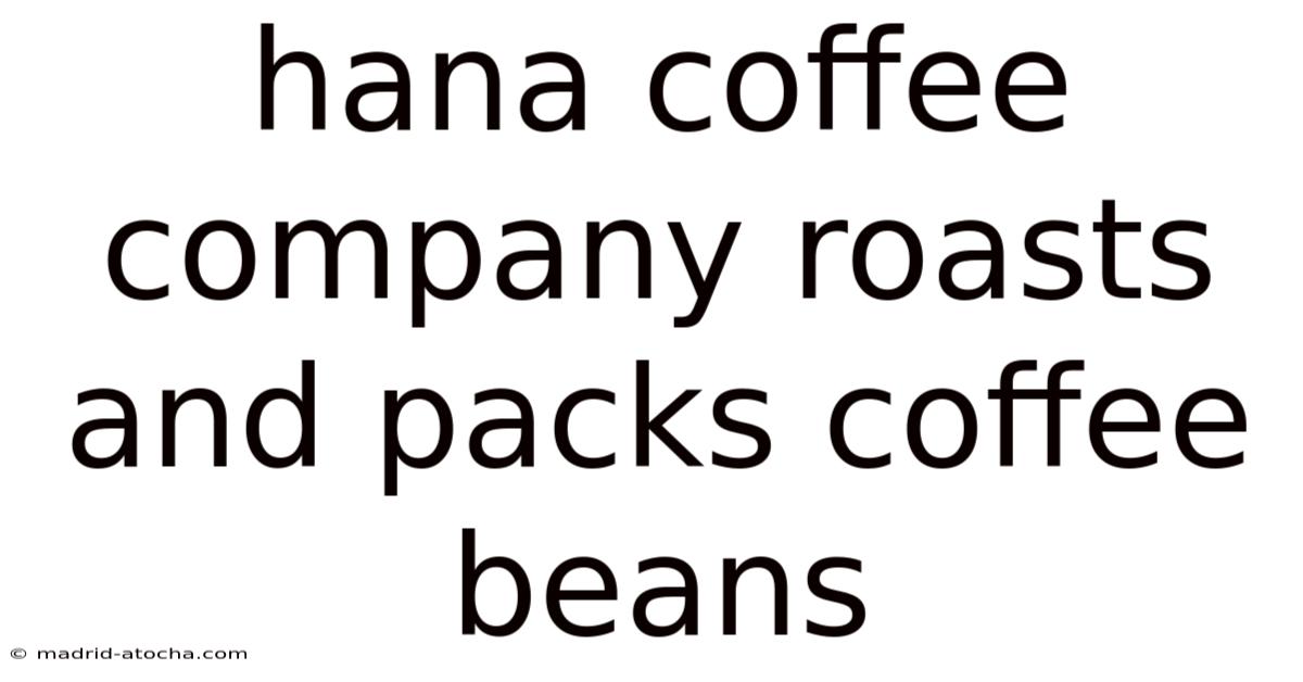 Hana Coffee Company Roasts And Packs Coffee Beans
