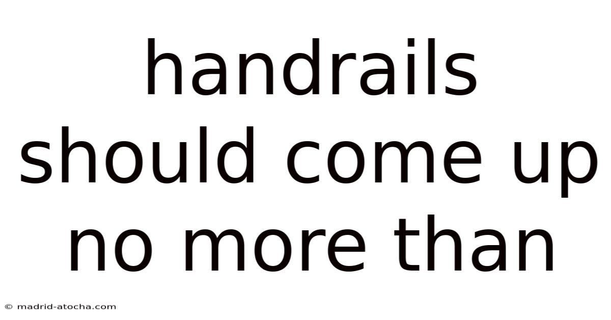 Handrails Should Come Up No More Than