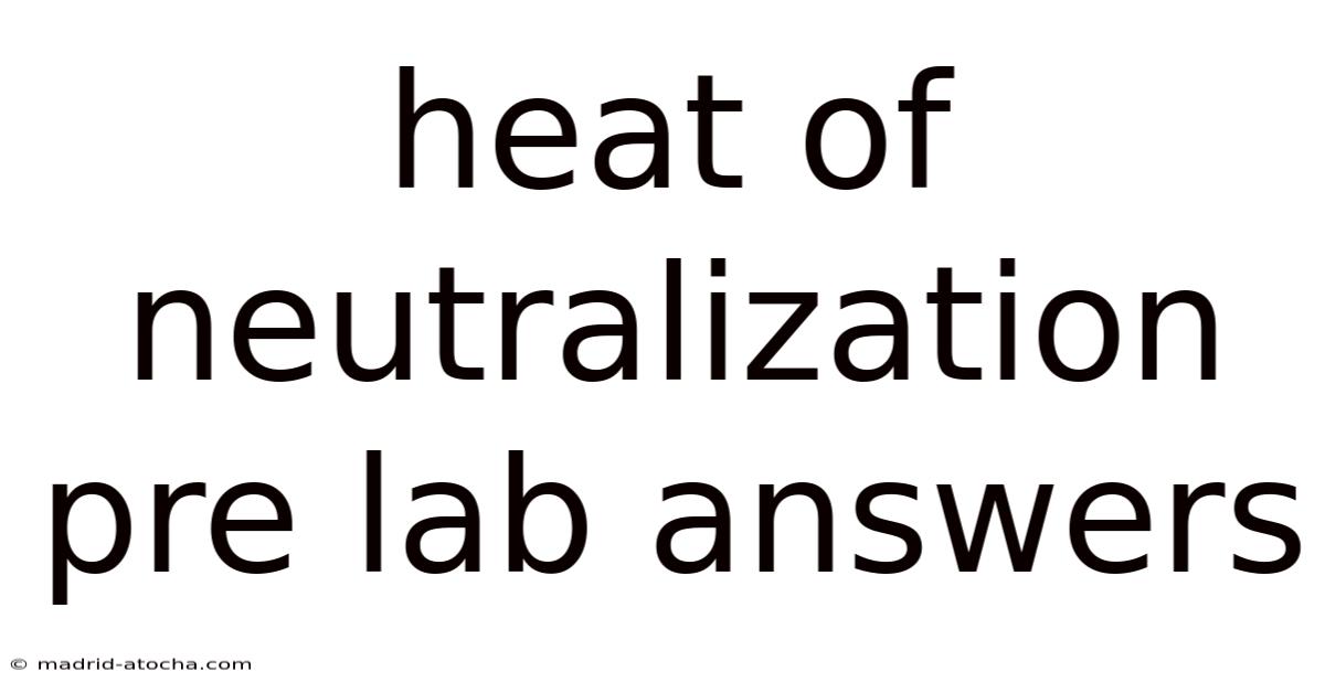 Heat Of Neutralization Pre Lab Answers