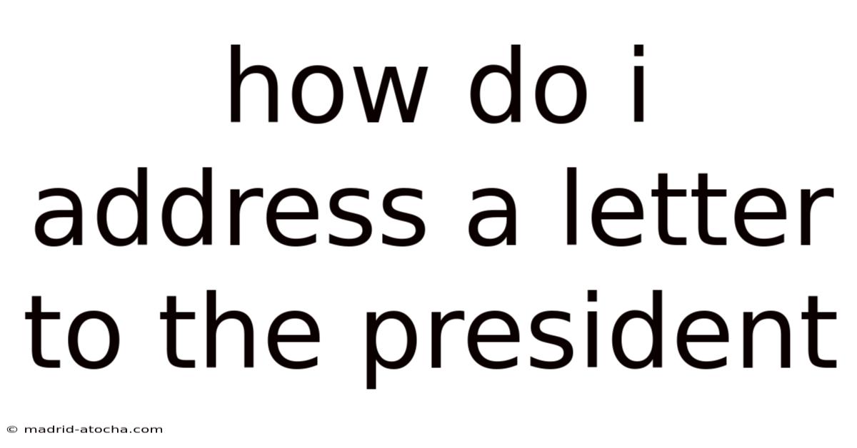How Do I Address A Letter To The President