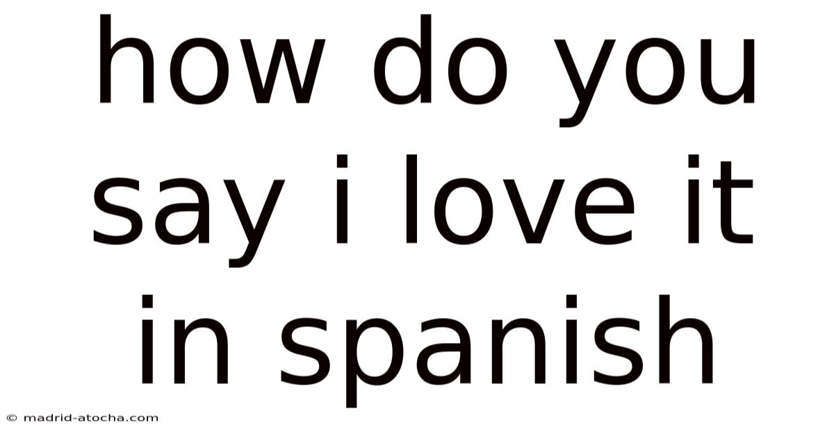 How Do You Say I Love It In Spanish
