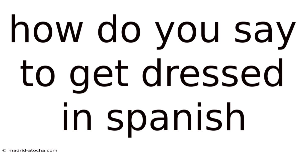 How Do You Say To Get Dressed In Spanish