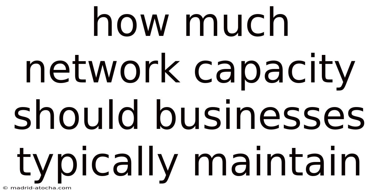 How Much Network Capacity Should Businesses Typically Maintain