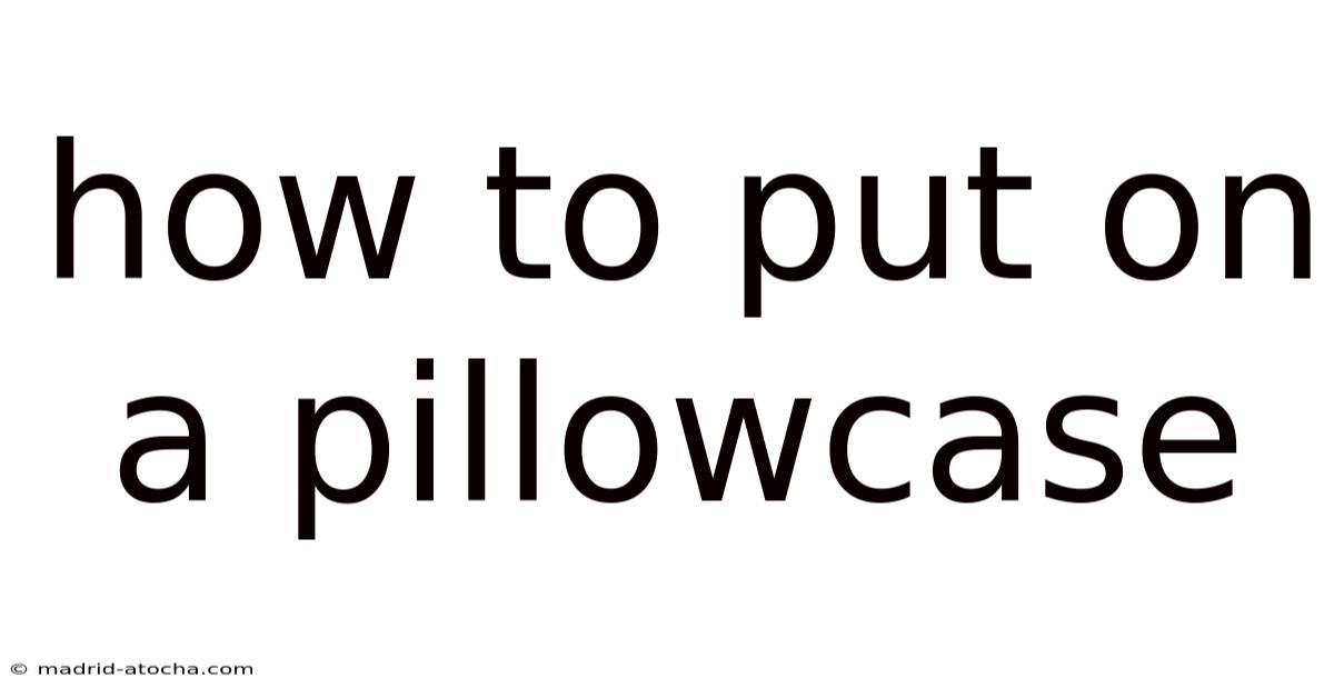 How To Put On A Pillowcase