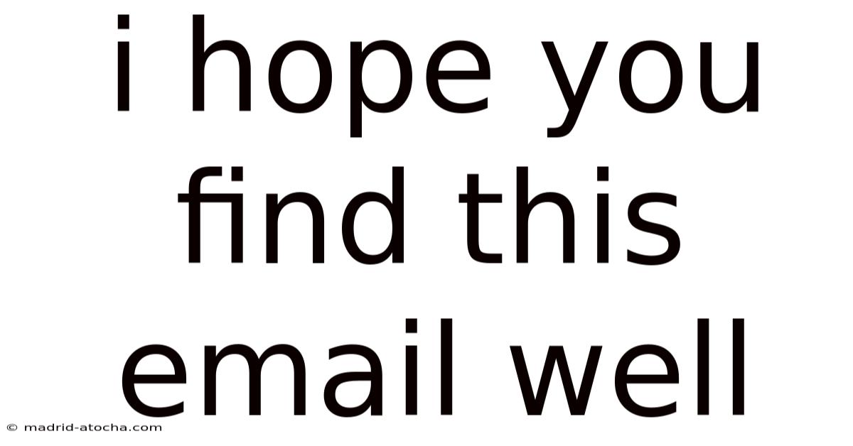 I Hope You Find This Email Well