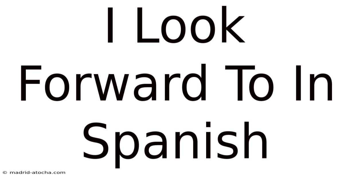 I Look Forward To In Spanish