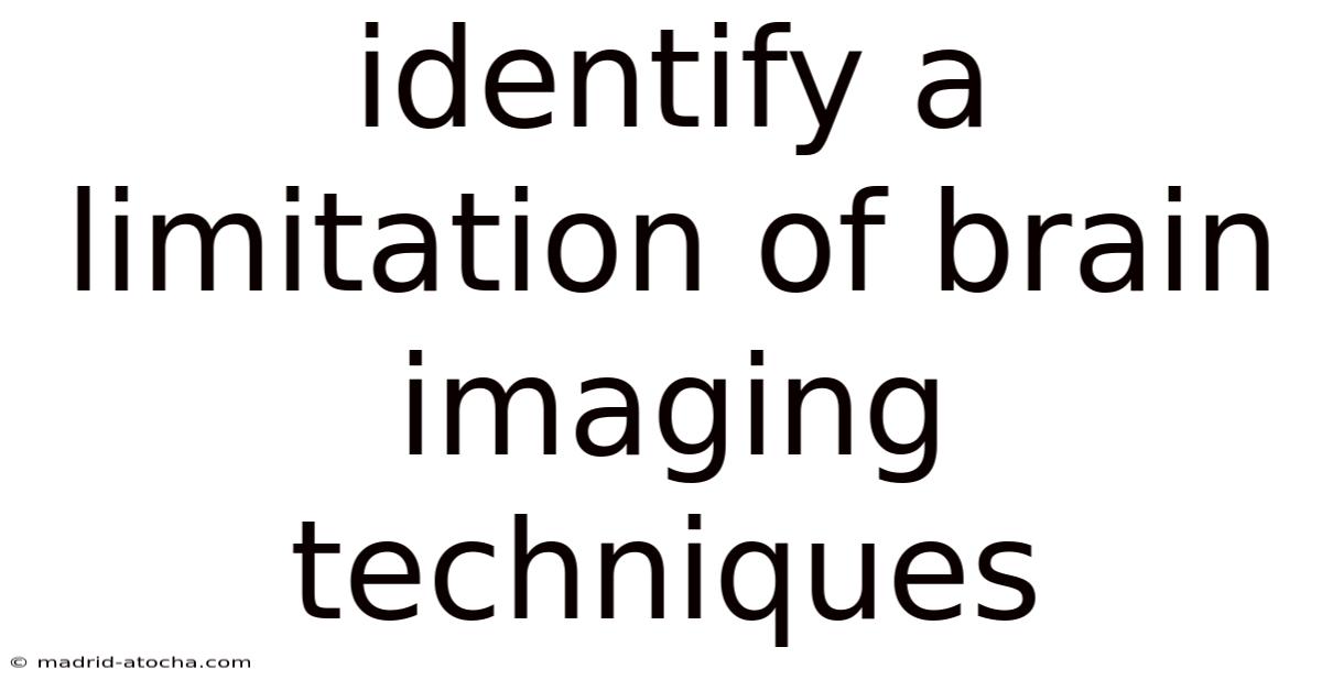 Identify A Limitation Of Brain Imaging Techniques