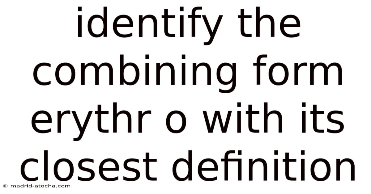 Identify The Combining Form Erythr O With Its Closest Definition