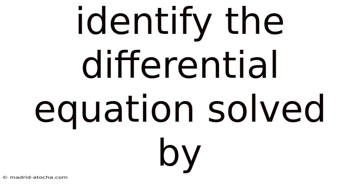 Identify The Differential Equation Solved By