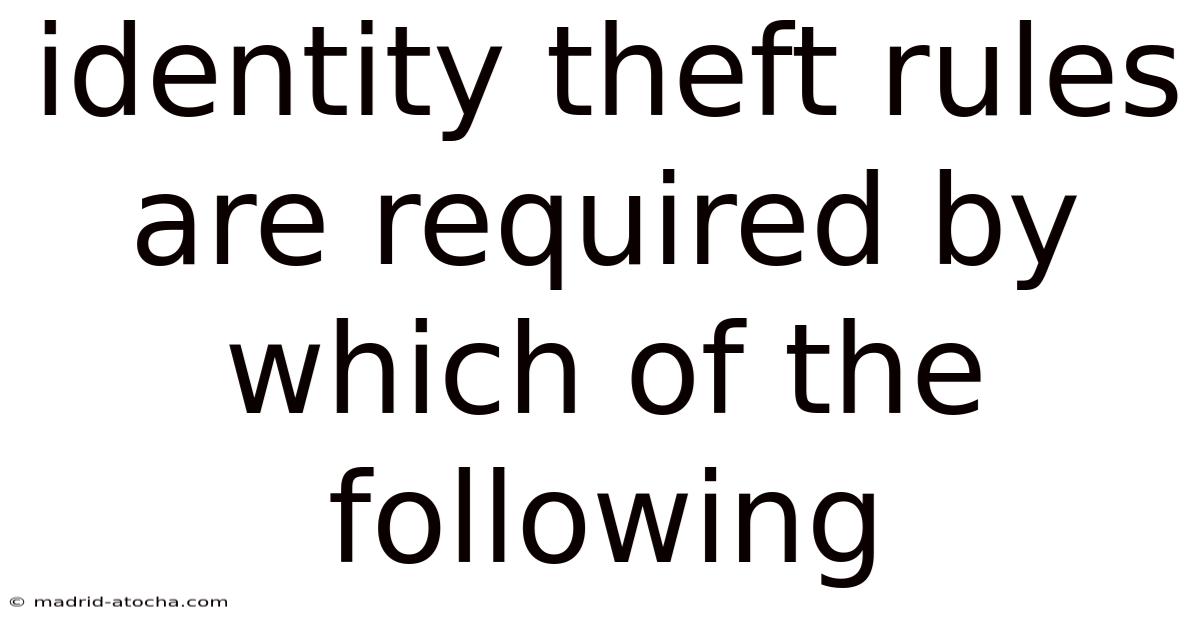 Identity Theft Rules Are Required By Which Of The Following