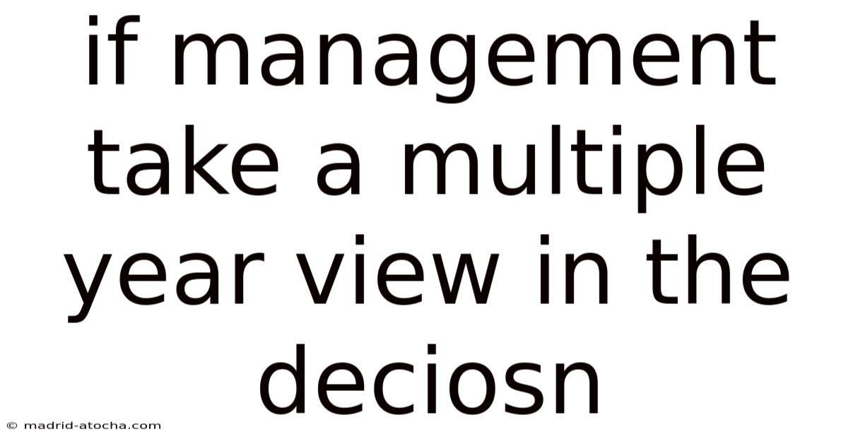 If Management Take A Multiple Year View In The Deciosn
