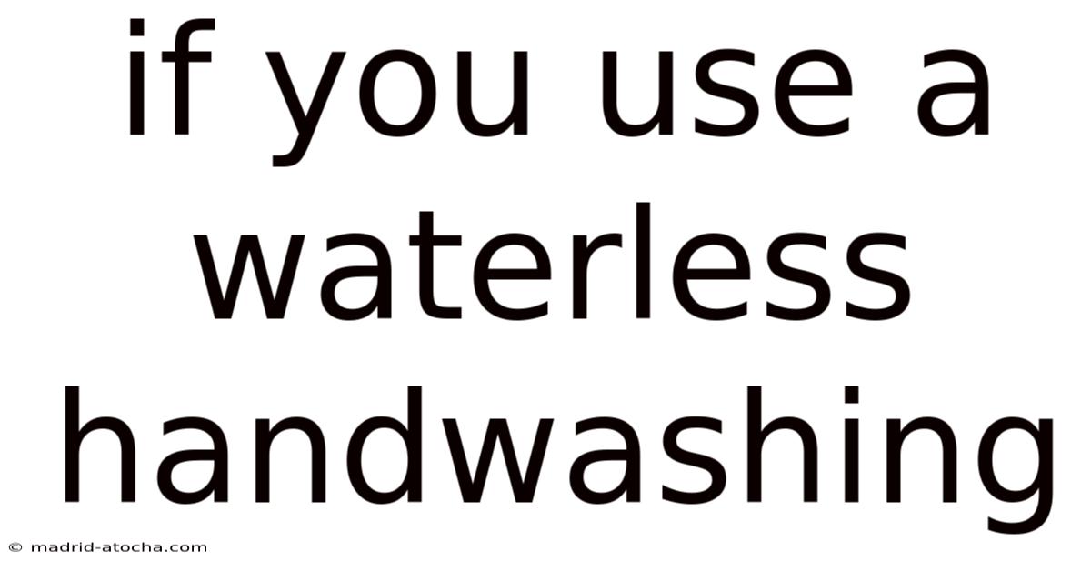 If You Use A Waterless Handwashing