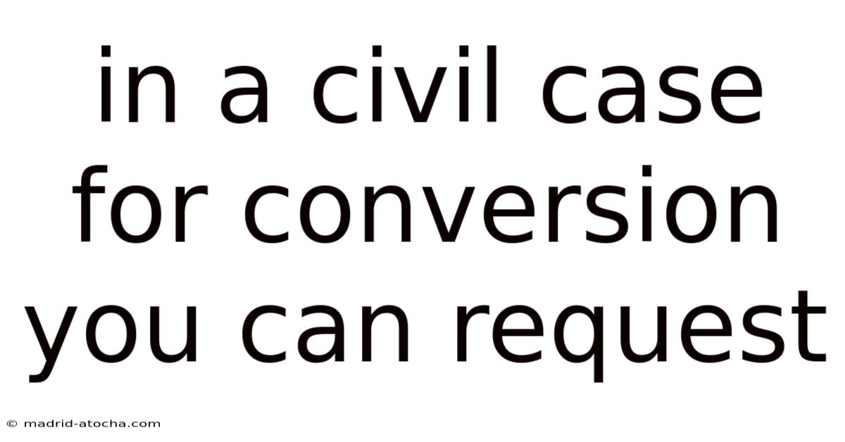 In A Civil Case For Conversion You Can Request