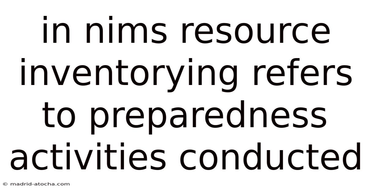 In Nims Resource Inventorying Refers To Preparedness Activities Conducted