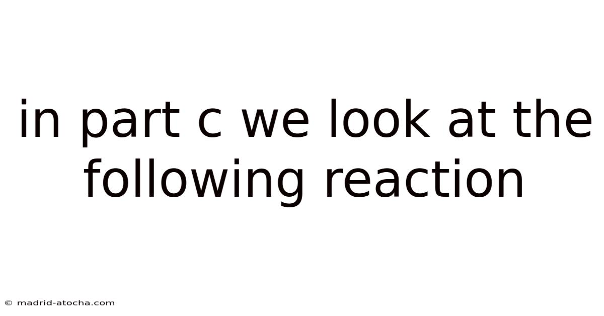 In Part C We Look At The Following Reaction