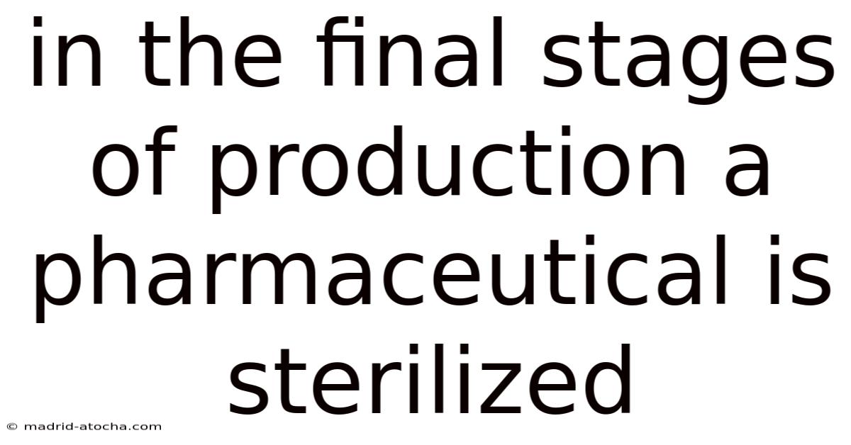 In The Final Stages Of Production A Pharmaceutical Is Sterilized