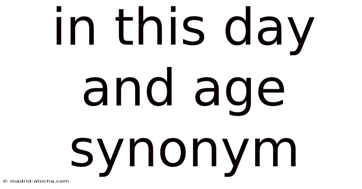 In This Day And Age Synonym