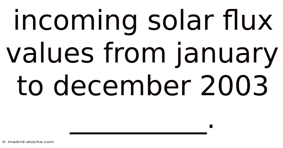 Incoming Solar Flux Values From January To December 2003 __________.