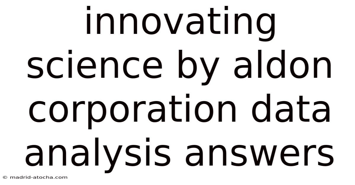 Innovating Science By Aldon Corporation Data Analysis Answers