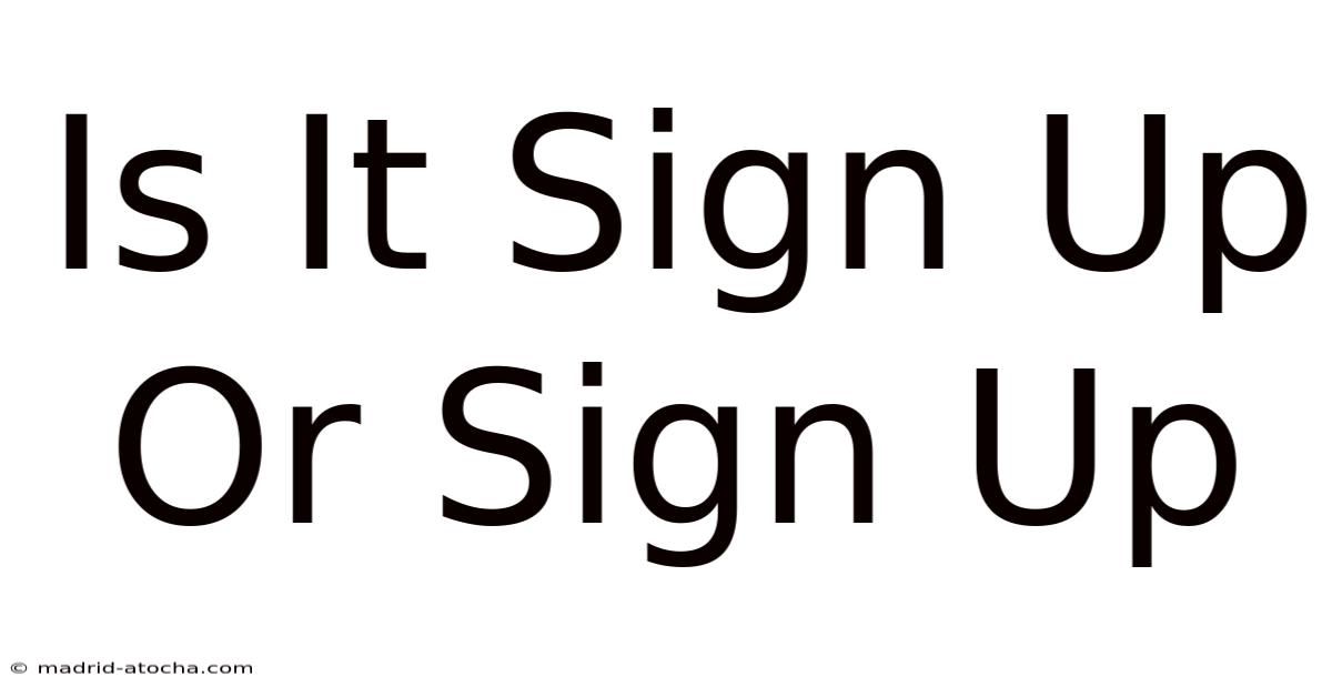 Is It Sign Up Or Sign Up