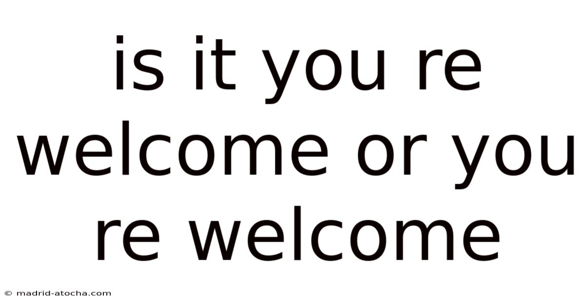 Is It You Re Welcome Or You Re Welcome