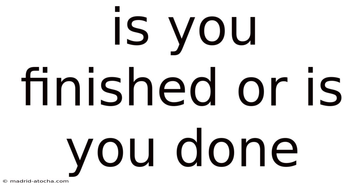 Is You Finished Or Is You Done