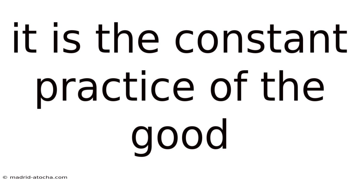 It Is The Constant Practice Of The Good