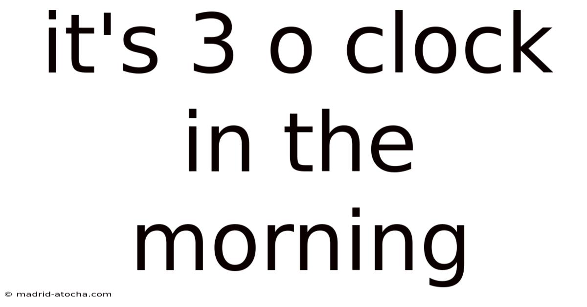 It's 3 O Clock In The Morning