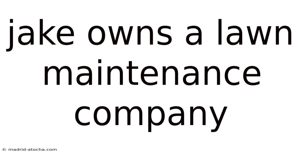 Jake Owns A Lawn Maintenance Company